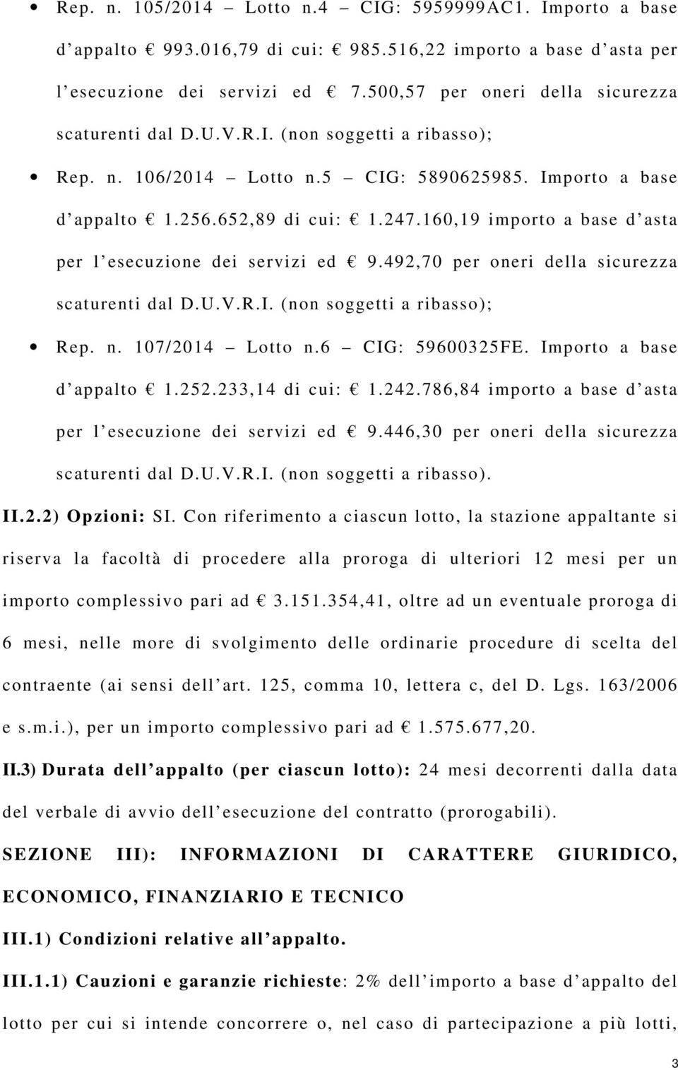 160,19 importo a base d asta per l esecuzione dei servizi ed 9.492,70 per oneri della sicurezza scaturenti dal D.U.V.R.I. (non soggetti a ribasso); Rep. n. 107/2014 Lotto n.6 CIG: 59600325FE.