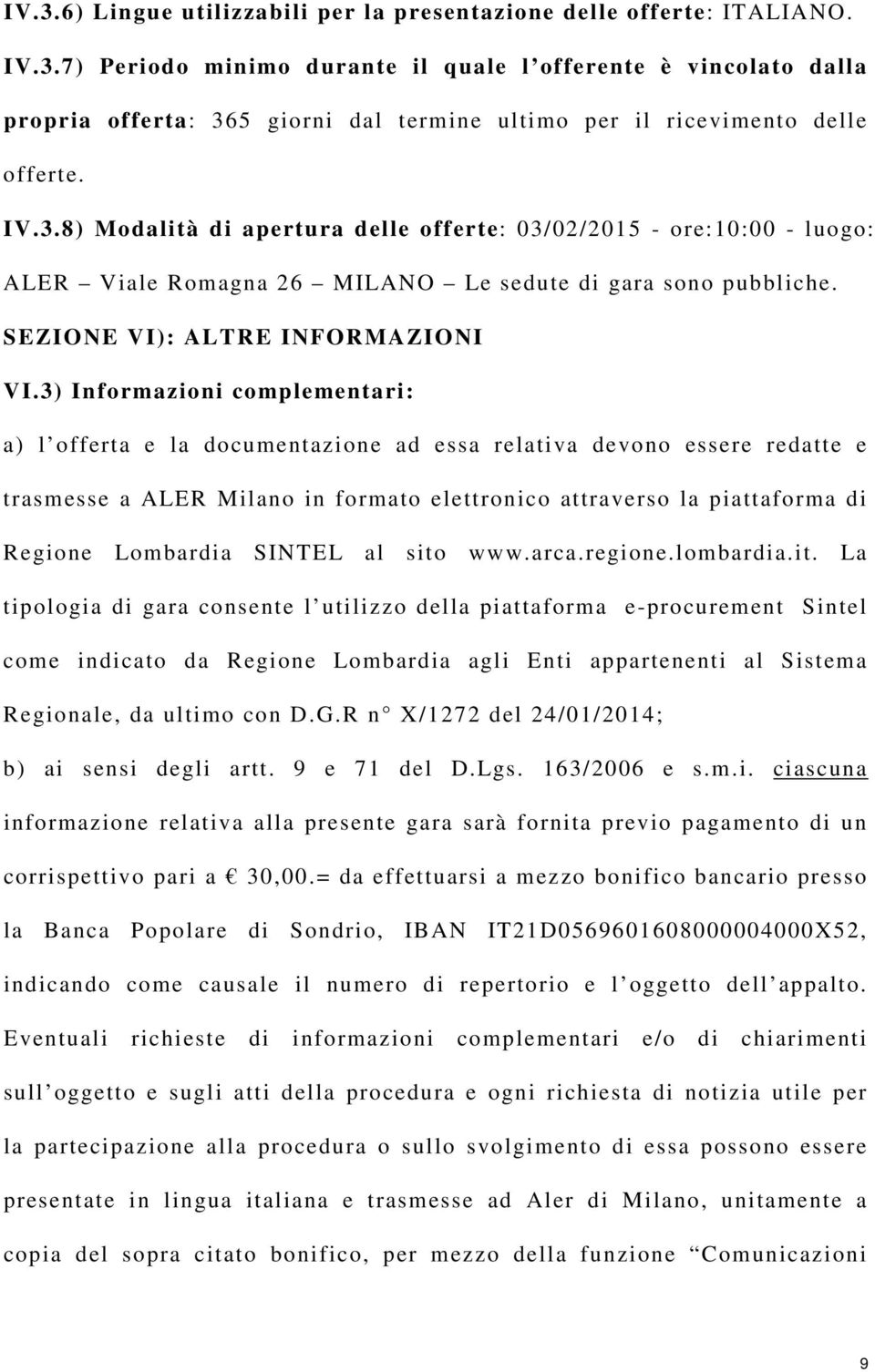 3) Informazioni complementari: a) l offerta e la documentazione ad essa relativa devono essere redatte e trasmesse a ALER Milano in formato elettronico attraverso la piattaforma di Regione Lombardia