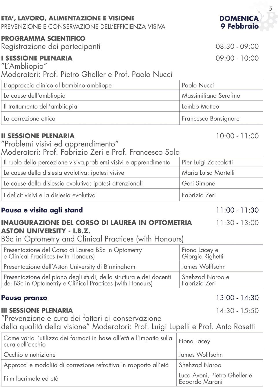 Paolo Nucci L'approccio clinico al bambino ambliope Le cause dell'ambliopia Il trattamento dell'ambliopia La correzione ottica Paolo Nucci Massimiliano Serafino Lembo Matteo Francesco Bonsignore