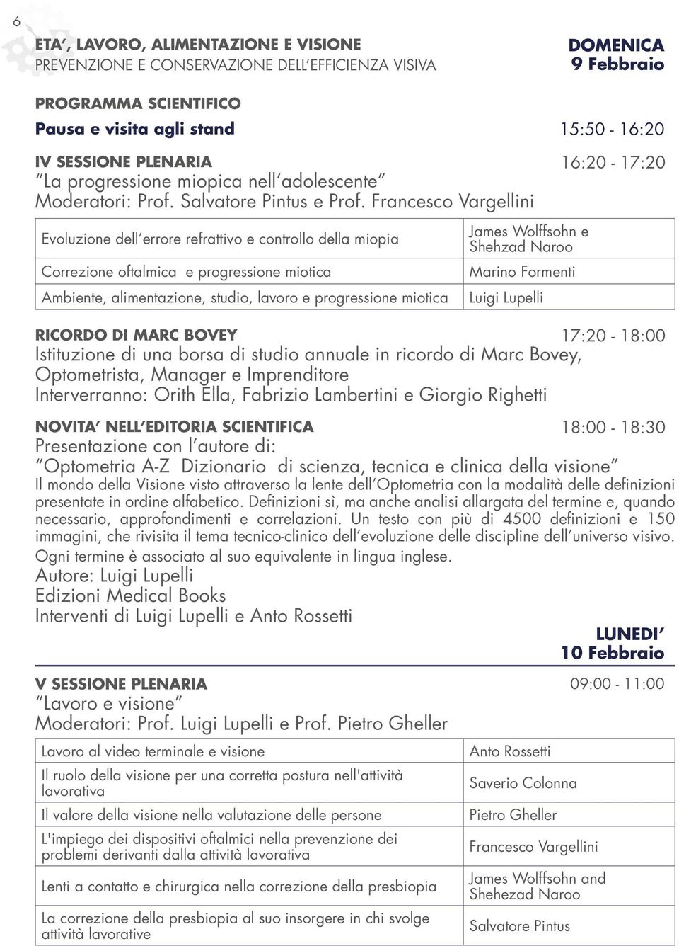 Francesco Vargellini Evoluzione dell errore refrattivo e controllo della miopia Correzione oftalmica e progressione miotica Ambiente, alimentazione, studio, lavoro e progressione miotica James