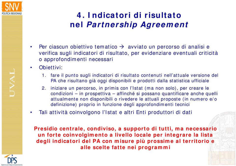 iniziare un percorso, in primis con l Istat (ma non solo), per creare le condizioni in prospettiva affinché si possano quantificare anche quelli attualmente non disponibili o rivedere le attuali