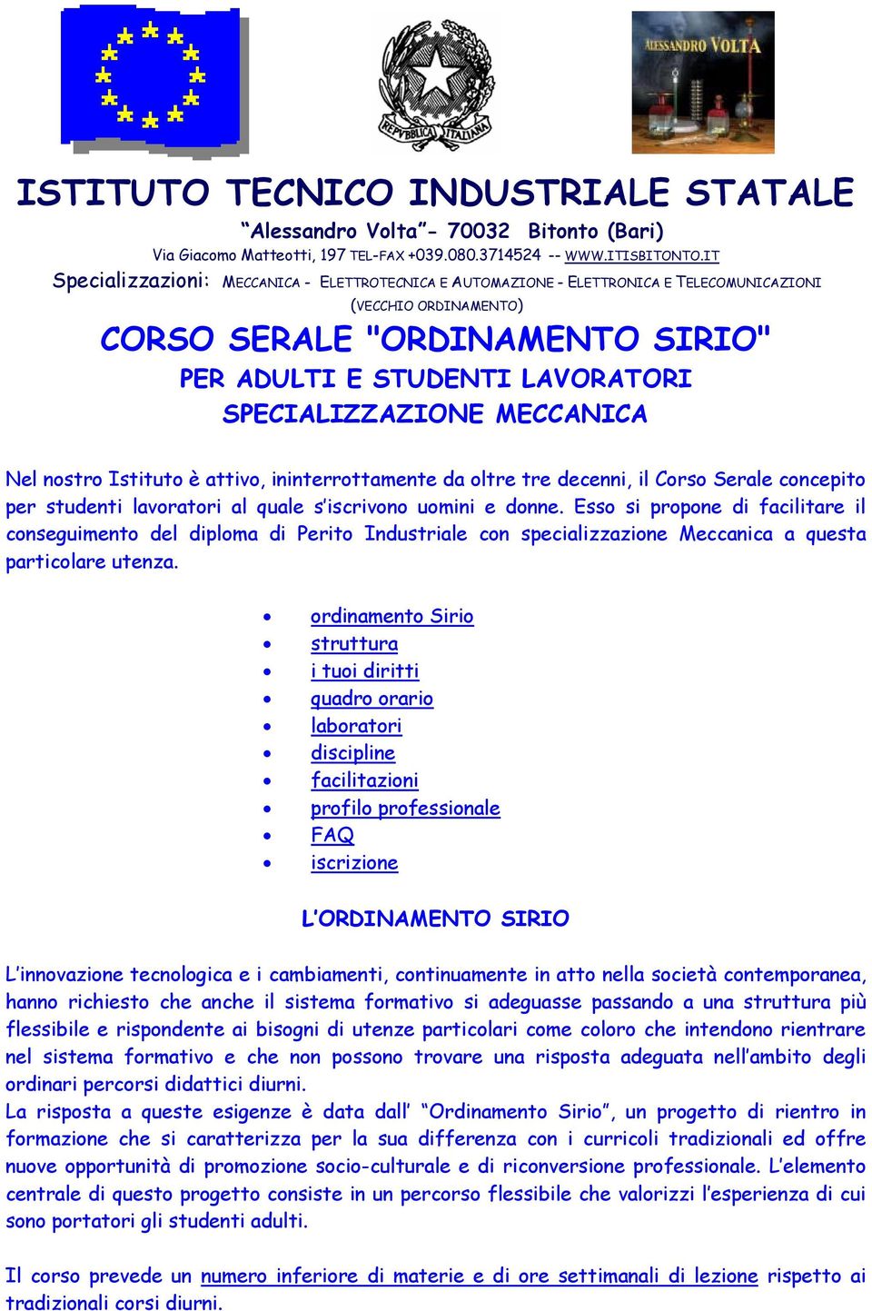 SPECIALIZZAZIONE MECCANICA Nel nostro Istituto è attivo, ininterrottamente da oltre tre decenni, il Corso Serale concepito per studenti lavoratori al quale s iscrivono uomini e donne.