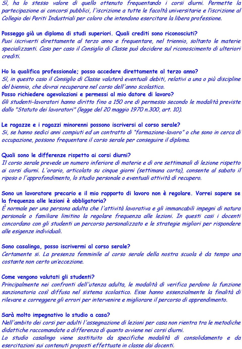 professione. Posseggo già un diploma di studi superiori. Quali crediti sono riconosciuti? Puoi iscriverti direttamente al terzo anno e frequentare, nel triennio, soltanto le materie specializzanti.