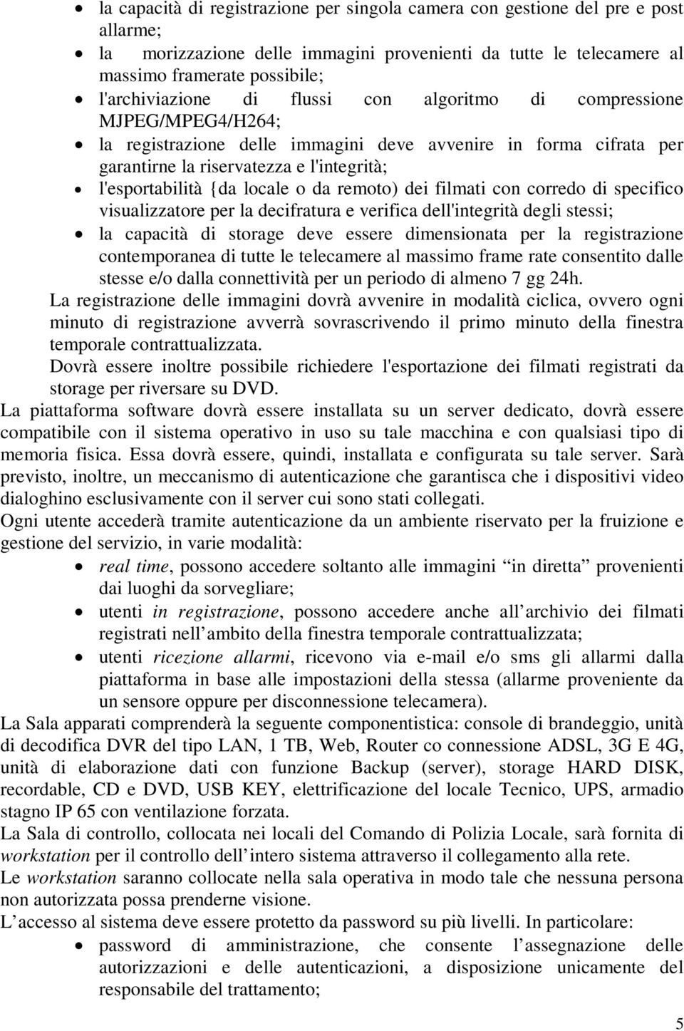 remoto) dei filmati con corredo di specifico visualizzatore per la decifratura e verifica dell'integrità degli stessi; la capacità di storage deve essere dimensionata per la registrazione