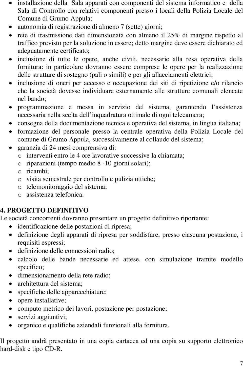 dichiarato ed adeguatamente certificato; inclusione di tutte le opere, anche civili, necessarie alla resa operativa della fornitura: in particolare dovranno essere comprese le opere per la