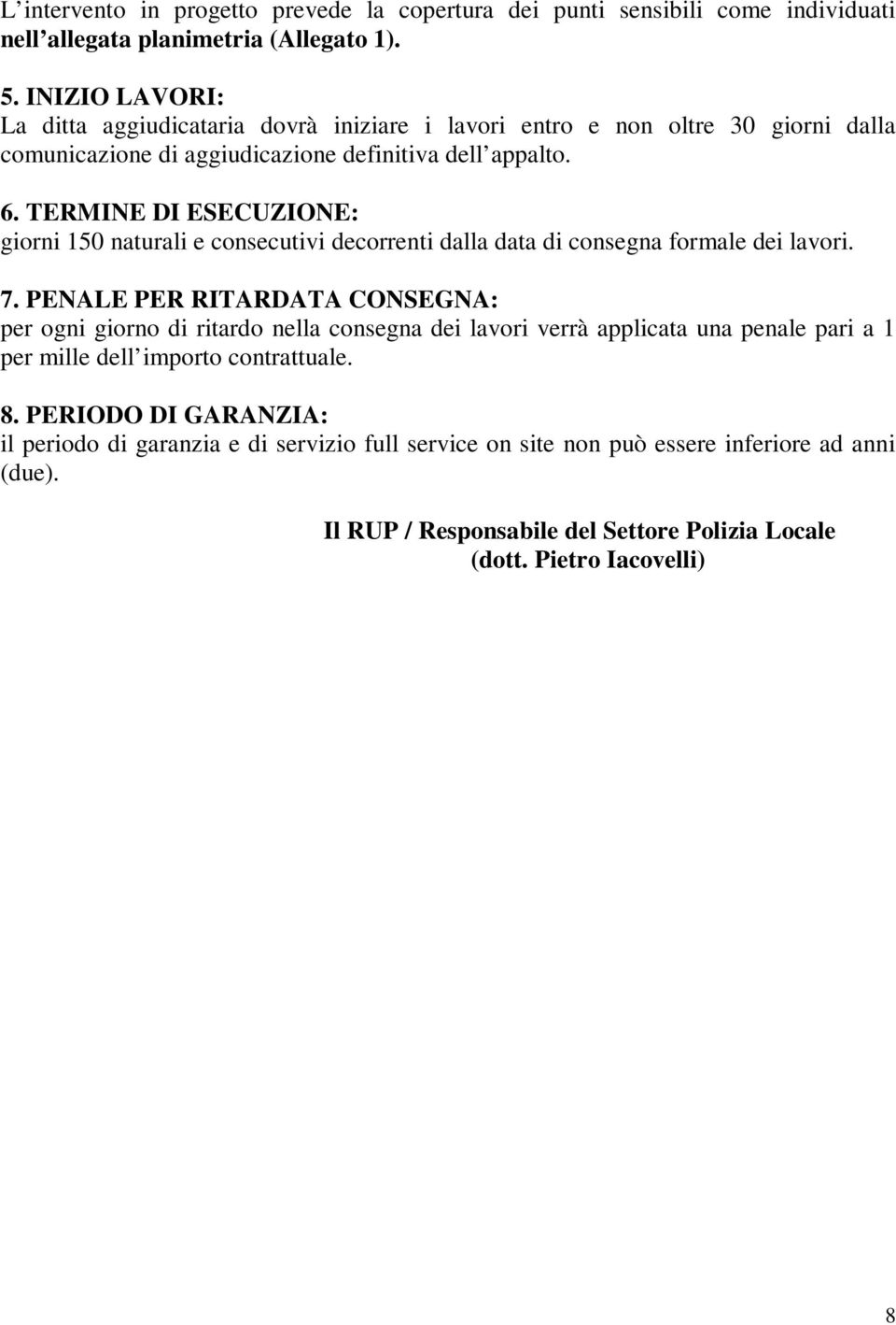 TERMINE DI ESECUZIONE: giorni 150 naturali e consecutivi decorrenti dalla data di consegna formale dei lavori. 7.