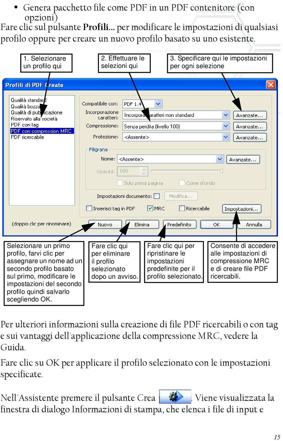 Specificare qui le impostazioni per ogni selezione Selezionare un primo profilo, farvi clic per assegnare un nome ad un secondo profilo basato sul primo, modificare le impostazioni del secondo