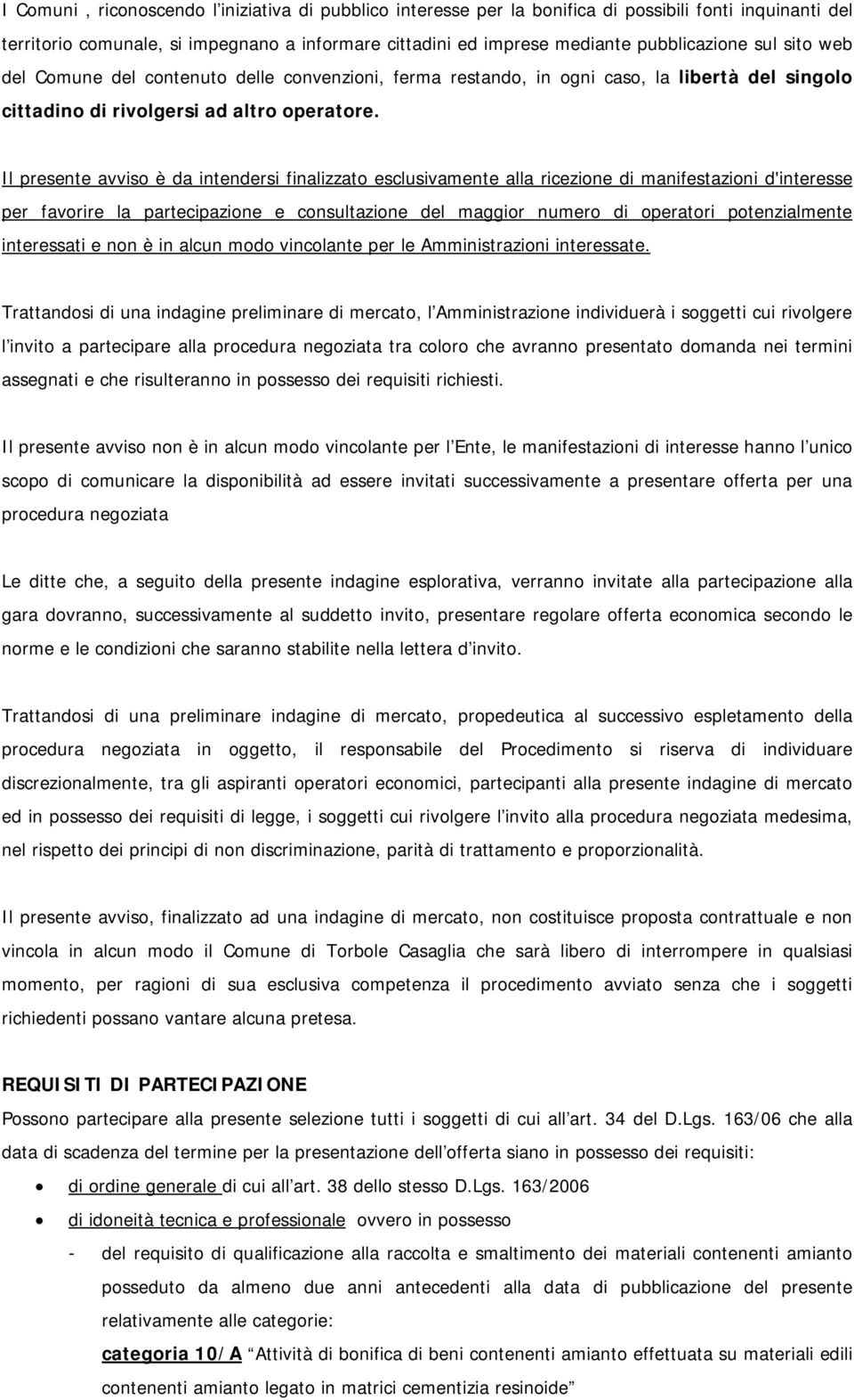 Il presente avviso è da intendersi finalizzato esclusivamente alla ricezione di manifestazioni d'interesse per favorire la partecipazione e consultazione del maggior numero di operatori