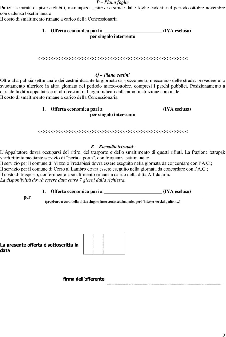 parchi pubblici. Posizionamento a cura della ditta appaltatrice di altri cestini in luoghi indicati dalla amministrazione comunale.