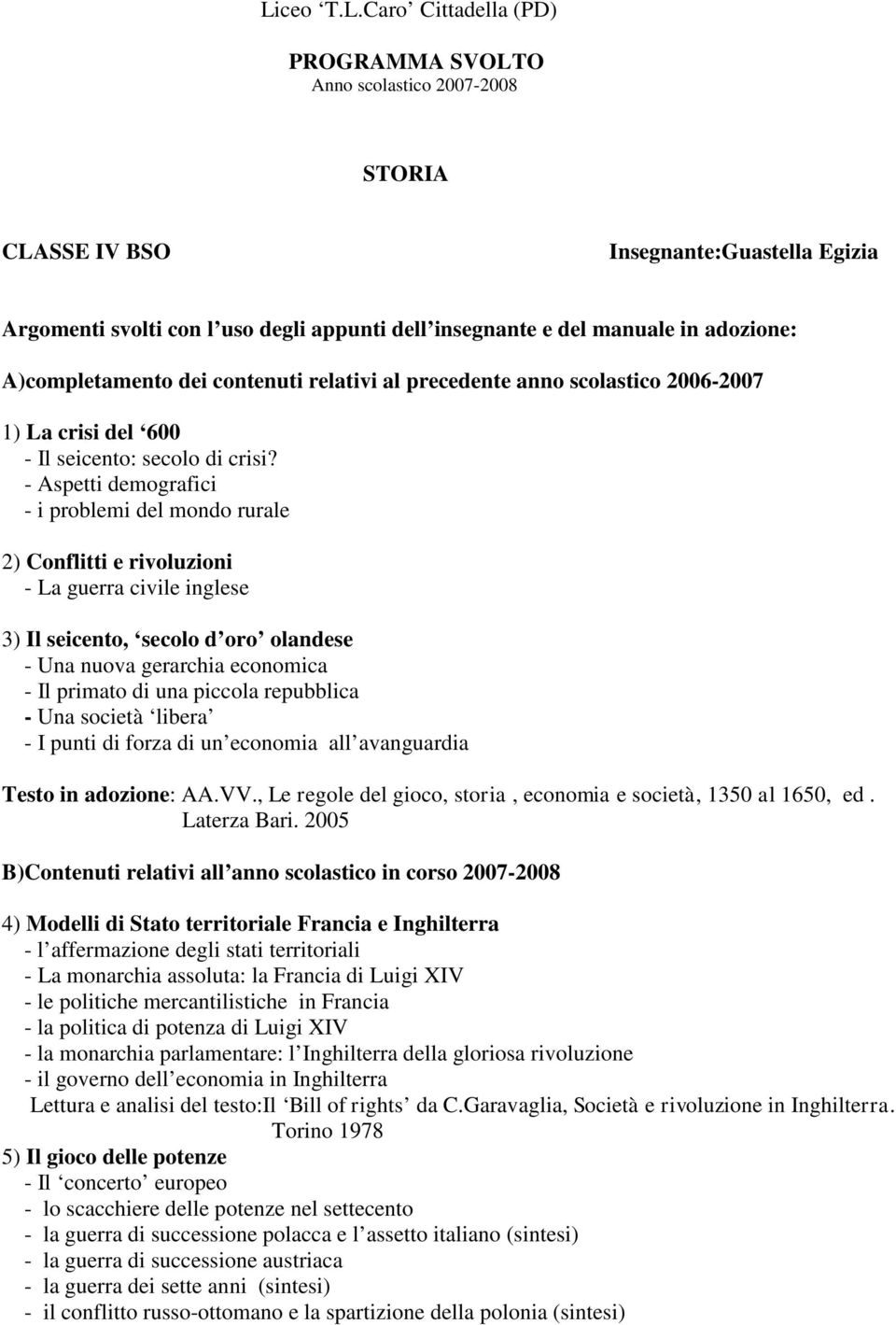 - Aspetti demografici - i problemi del mondo rurale 2) Conflitti e rivoluzioni - La guerra civile inglese 3) Il seicento, secolo d oro olandese - Una nuova gerarchia economica - Il primato di una