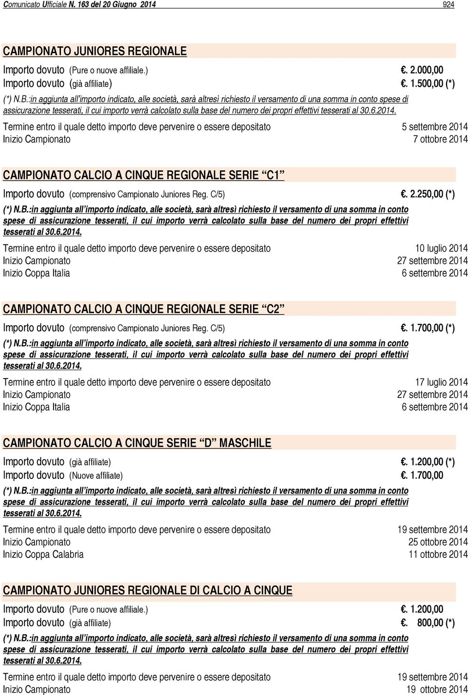 500,00 (*) spese di assicurazione tesserati, il cui importo verrà calcolato sulla base del numero dei propri effettivi Termine entro il quale detto importo deve pervenire o essere depositato 5