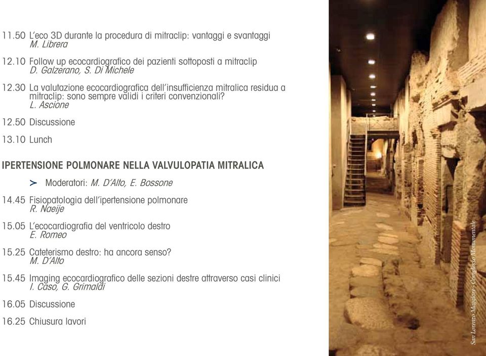 10 Lunch IPERTENSIONE POLMONARE NELLA VALVULOPATIA MITRALICA Moderatori: M. D Alto, E. Bossone 14.45 Fisiopatologia dell ipertensione polmonare R. Naeije 15.