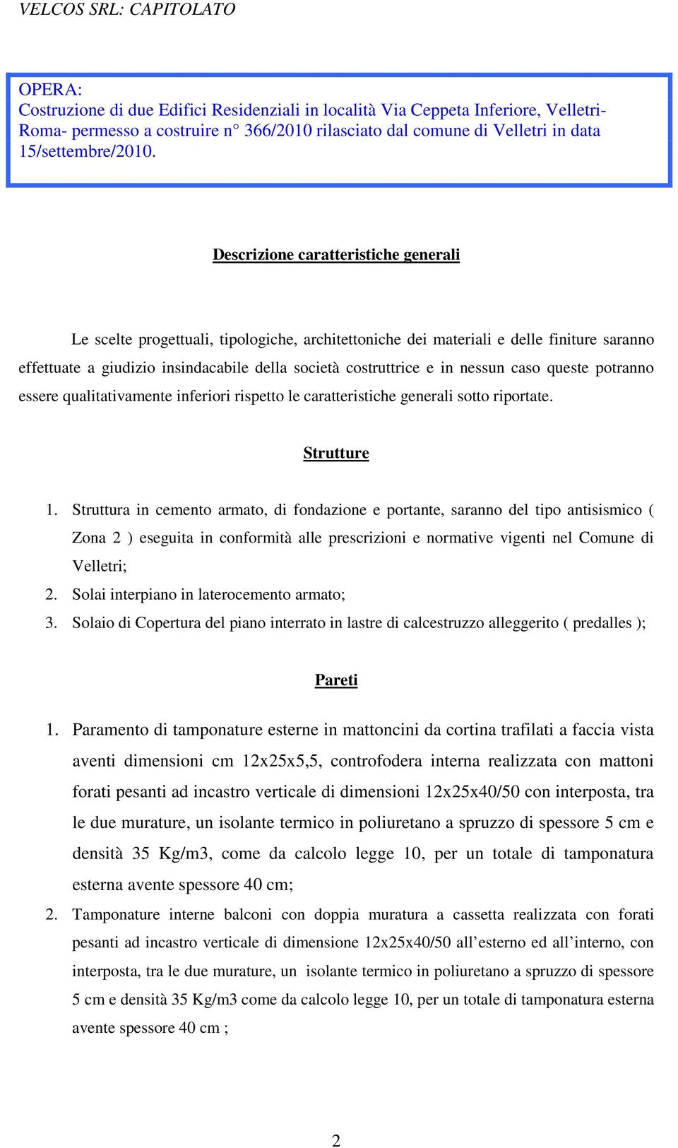 nessun caso queste potranno essere qualitativamente inferiori rispetto le caratteristiche generali sotto riportate. Strutture 1.