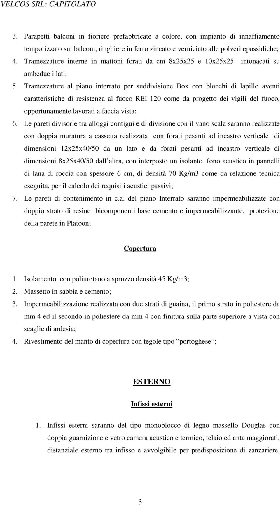 Tramezzature al piano interrato per suddivisione Box con blocchi di lapillo aventi caratteristiche di resistenza al fuoco REI 120 come da progetto dei vigili del fuoco, opportunamente lavorati a