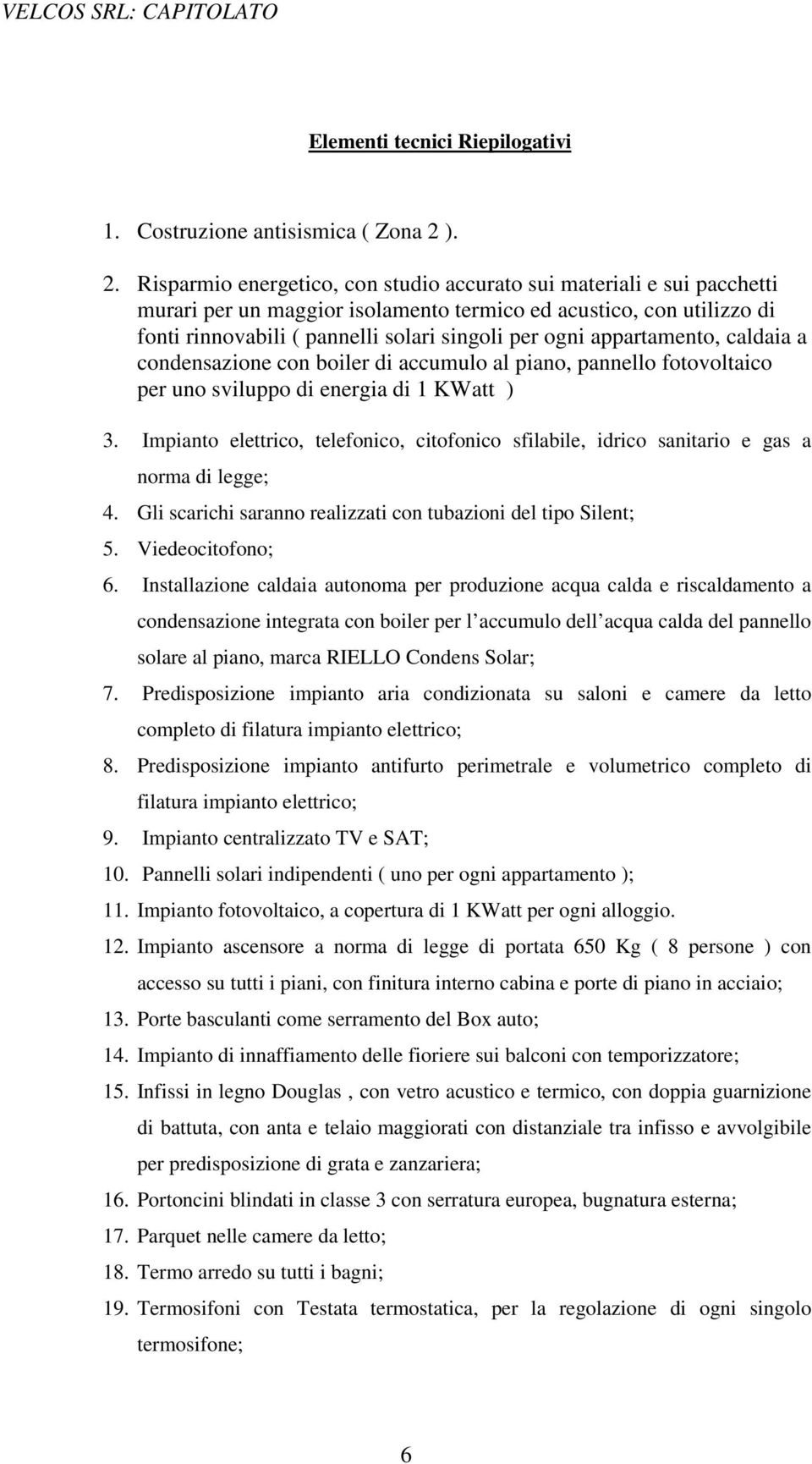 ogni appartamento, caldaia a condensazione con boiler di accumulo al piano, pannello fotovoltaico per uno sviluppo di energia di 1 KWatt ) 3.