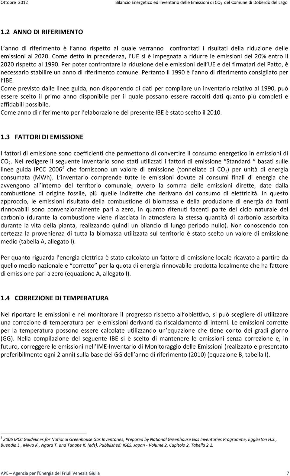 Come detto in precedenza, l UE si è impegnata a ridurre le emissioni del 20% entro il 2020 rispetto al 1990.