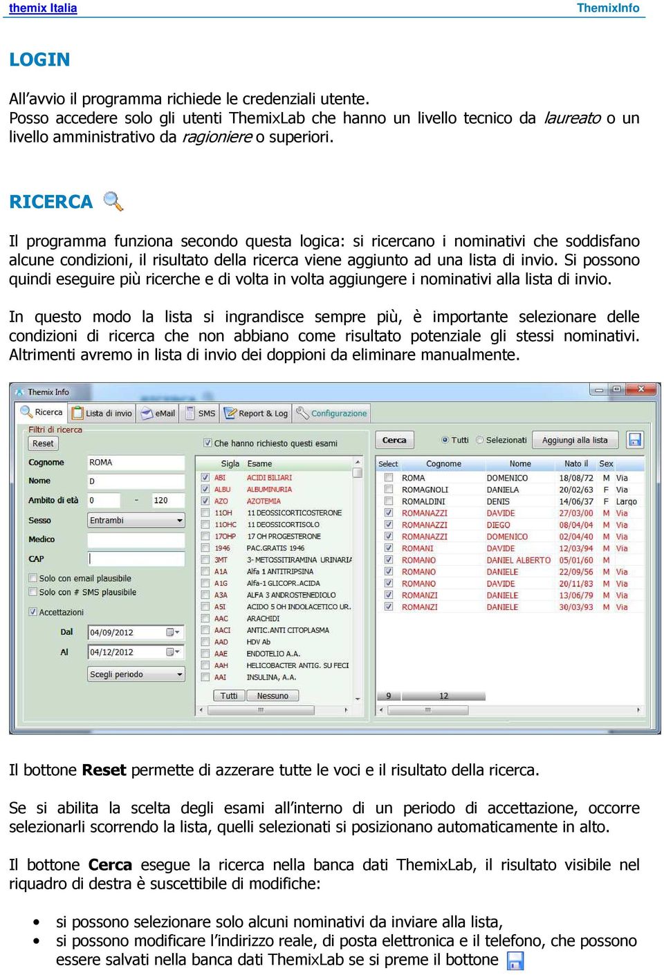 Si possono quindi eseguire più ricerche e di volta in volta aggiungere i nominativi alla lista di invio.