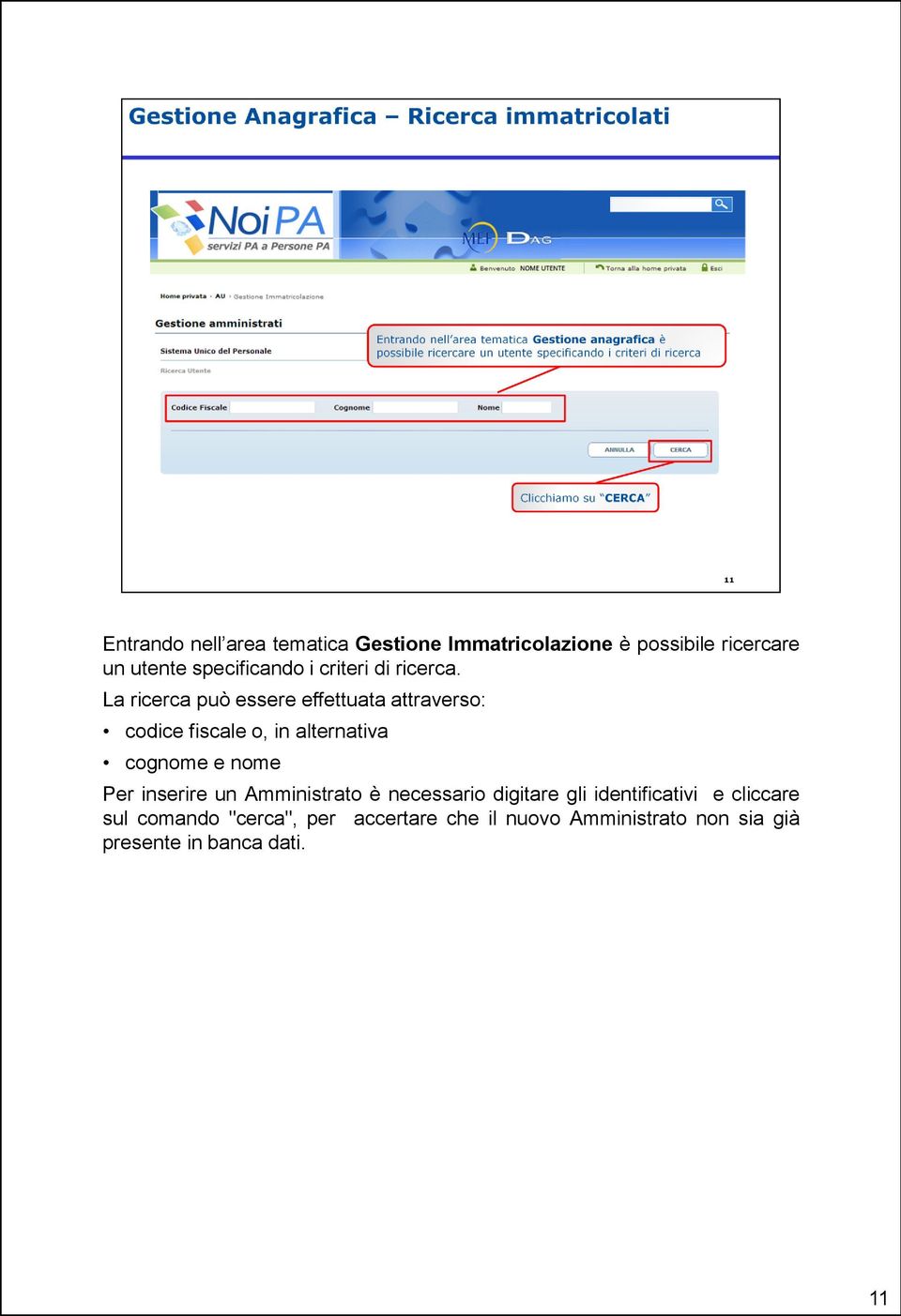 La ricerca può essere effettuata attraverso: codice fiscale o, in alternativa cognome e nome Per