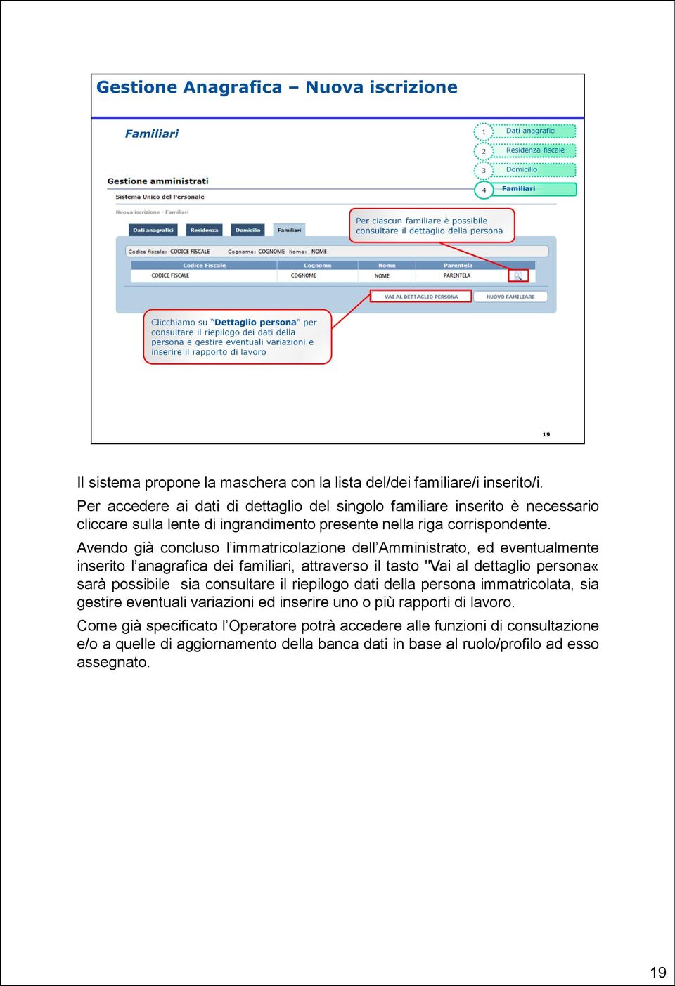 Avendo già concluso l immatricolazione dell Amministrato, ed eventualmente inserito l anagrafica dei familiari, attraverso il tasto "Vai al dettaglio persona«sarà possibile sia