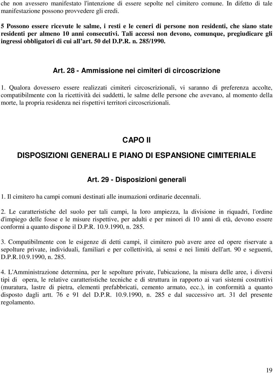 Tali accessi non devono, comunque, pregiudicare gli ingressi obbligatori di cui all art. 50 del D.P.R. n. 285/1990. Art. 28 - Ammissione nei cimiteri di circoscrizione 1.