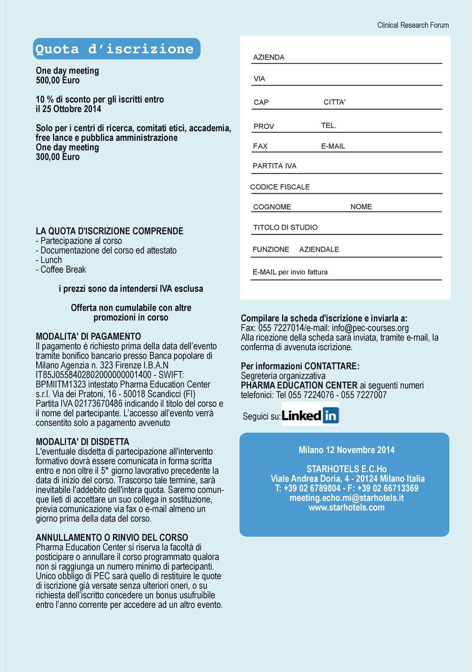 E-MAIL CODICE FISCALE COGNOME NOME LA QUOTA D'ISCRIZIONE COMPRENDE - Partecipazione al corso - Documentazione del corso ed attestato - Lunch - Coffee Break i prezzi sono da intendersi IVA esclusa