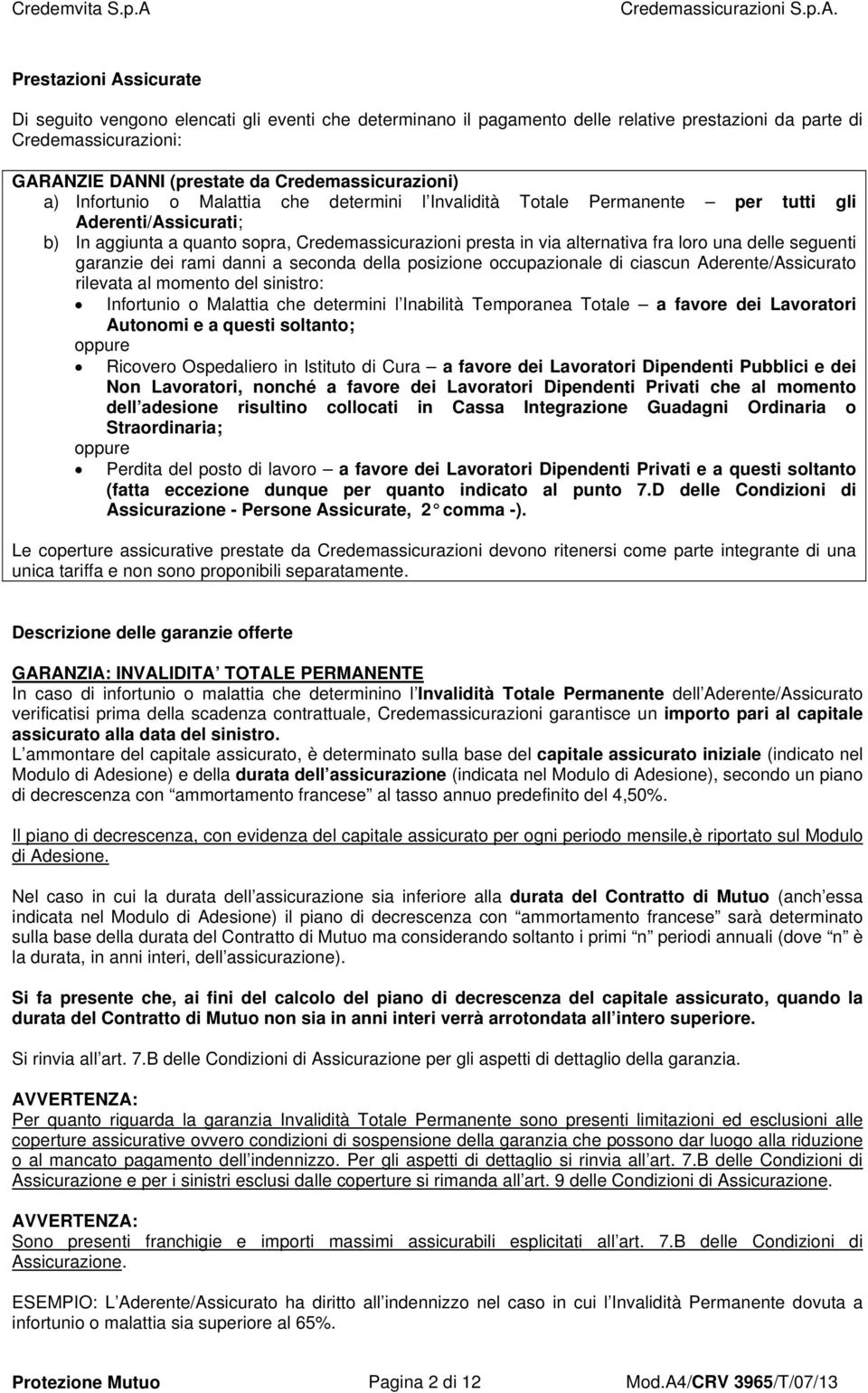 delle seguenti garanzie dei rami danni a seconda della posizione occupazionale di ciascun Aderente/Assicurato rilevata al momento del sinistro: Infortunio o Malattia che determini l Inabilità