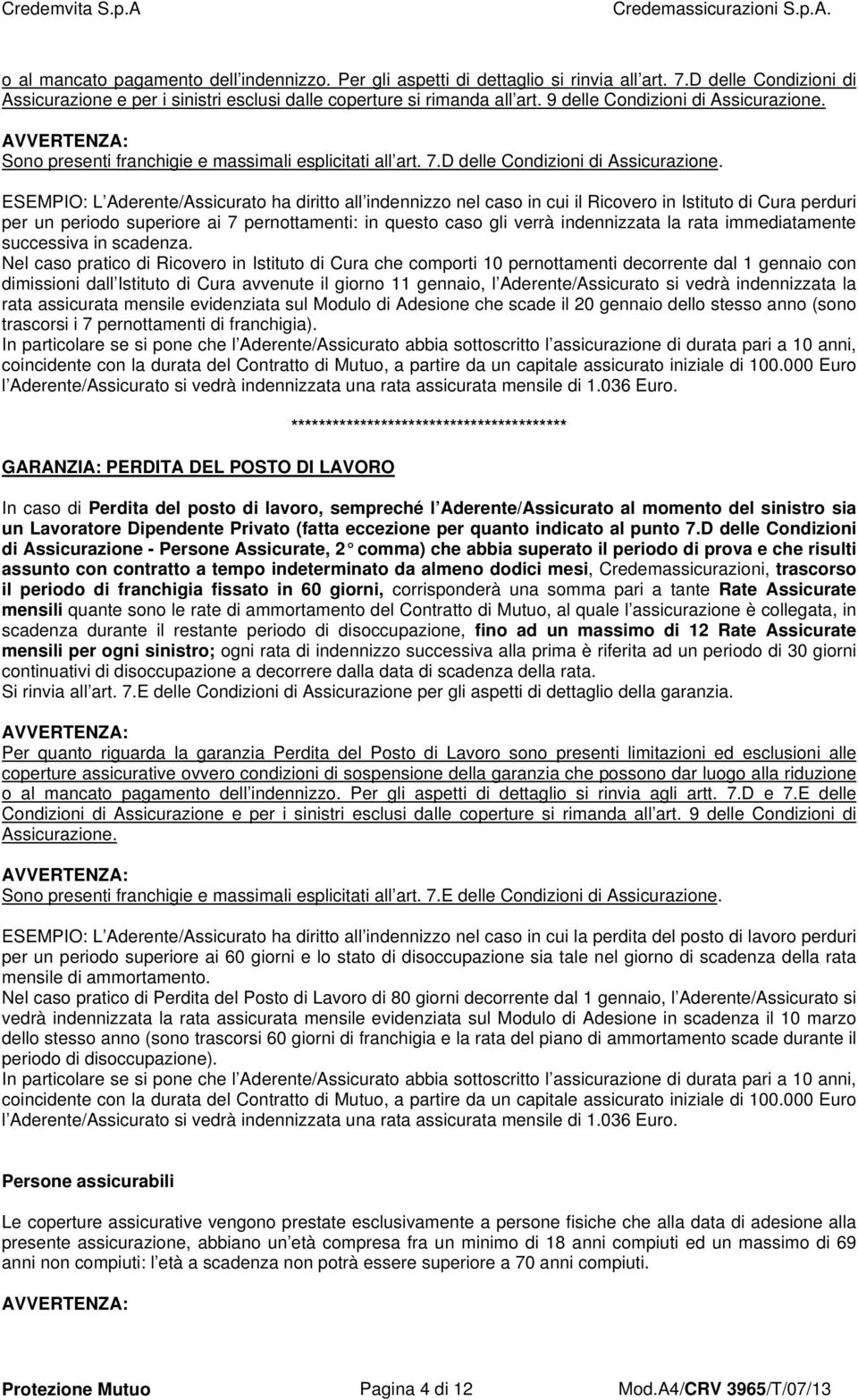 ESEMPIO: L Aderente/Assicurato ha diritto all indennizzo nel caso in cui il Ricovero in Istituto di Cura perduri per un periodo superiore ai 7 pernottamenti: in questo caso gli verrà indennizzata la