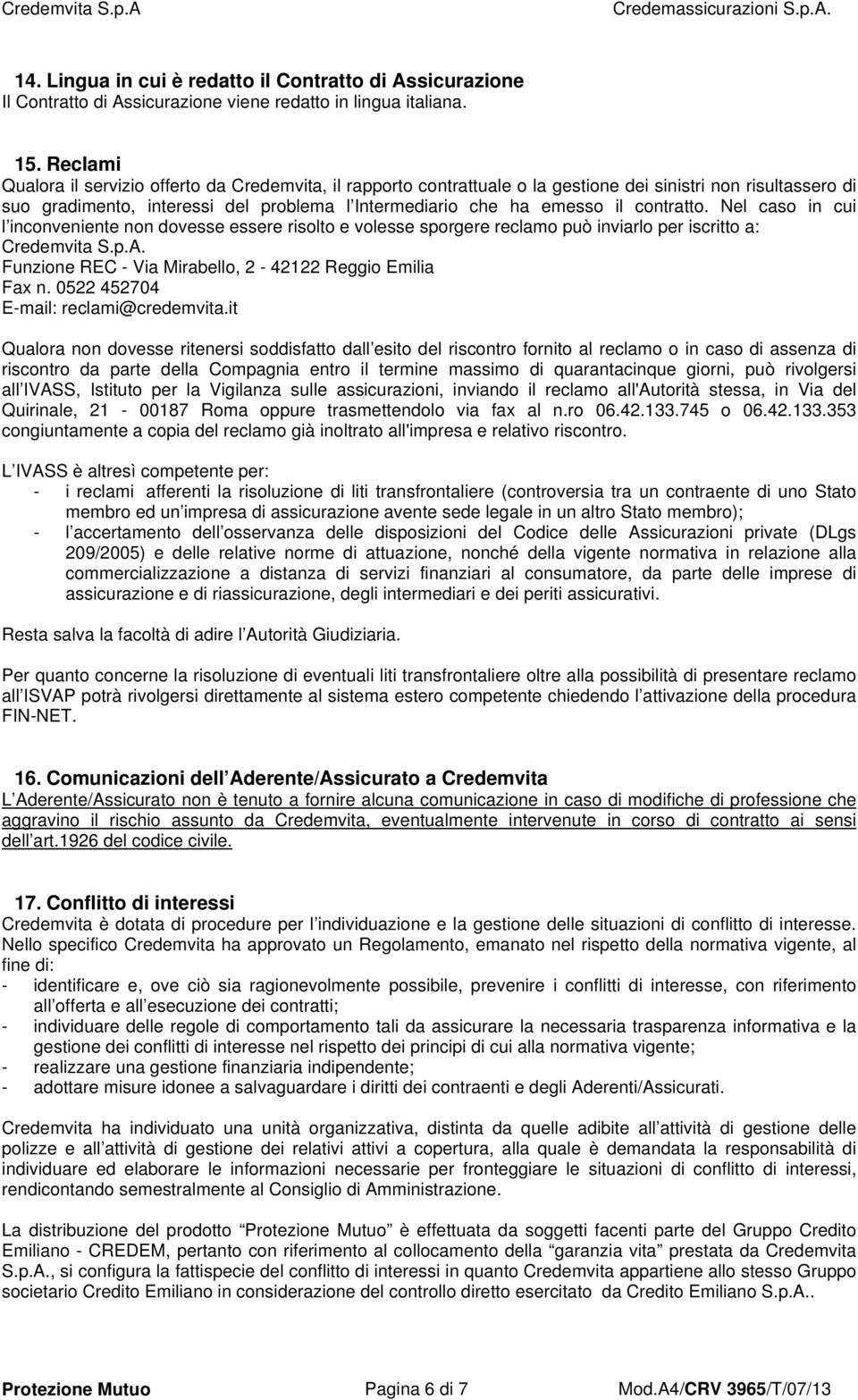 contratto. Nel caso in cui l inconveniente non dovesse essere risolto e volesse sporgere reclamo può inviarlo per iscritto a: Credemvita S.p.A.