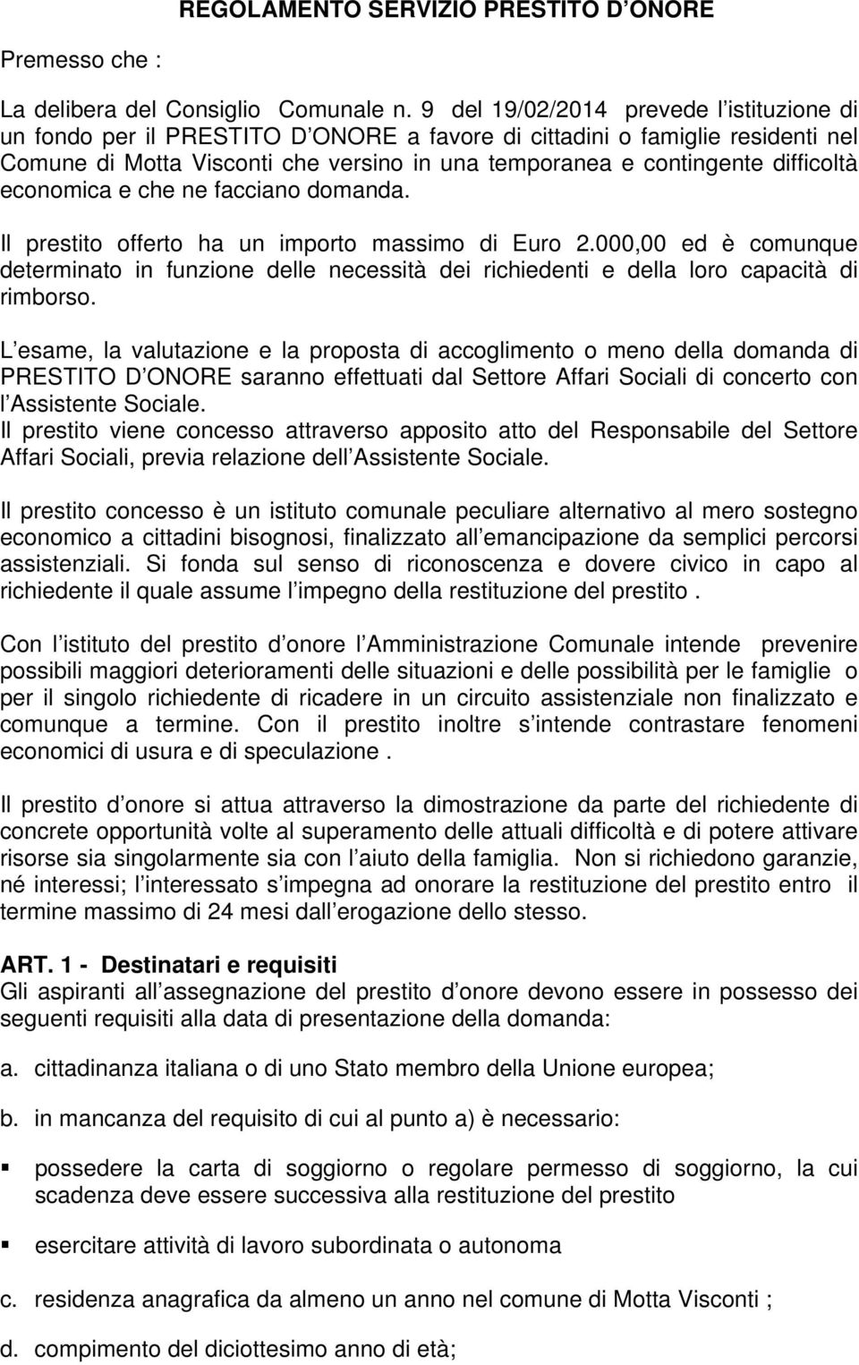 difficoltà economica e che ne facciano domanda. Il prestito offerto ha un importo massimo di Euro 2.