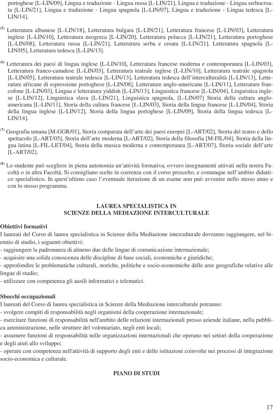 (5) Letteratura albanese [L-LIN/18], Letteratura bulgara [L-LIN/21], Letteratura francese [L-LIN/03], Letteratura inglese [L-LIN/10], Letteratura neogreca [L-LIN/20], Letteratura polacca [L-LIN/21],