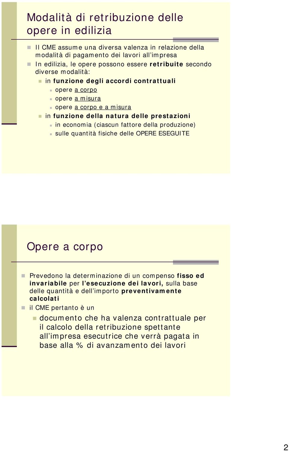 produzione) sulle quantità fisiche delle OPERE ESEGUITE Opere a corpo Prevedono la determinazione di un compenso fisso ed invariabile per l esecuzione dei lavori, sulla base delle quantità e dell