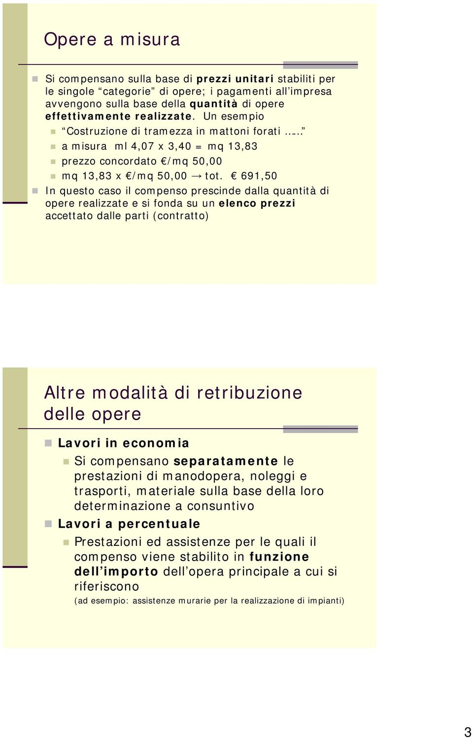 691,50 In questo caso il compenso prescinde dalla quantità di opere realizzate e si fonda su un elenco prezzi accettato dalle parti (contratto) Altre modalità di retribuzione delle opere Lavori in