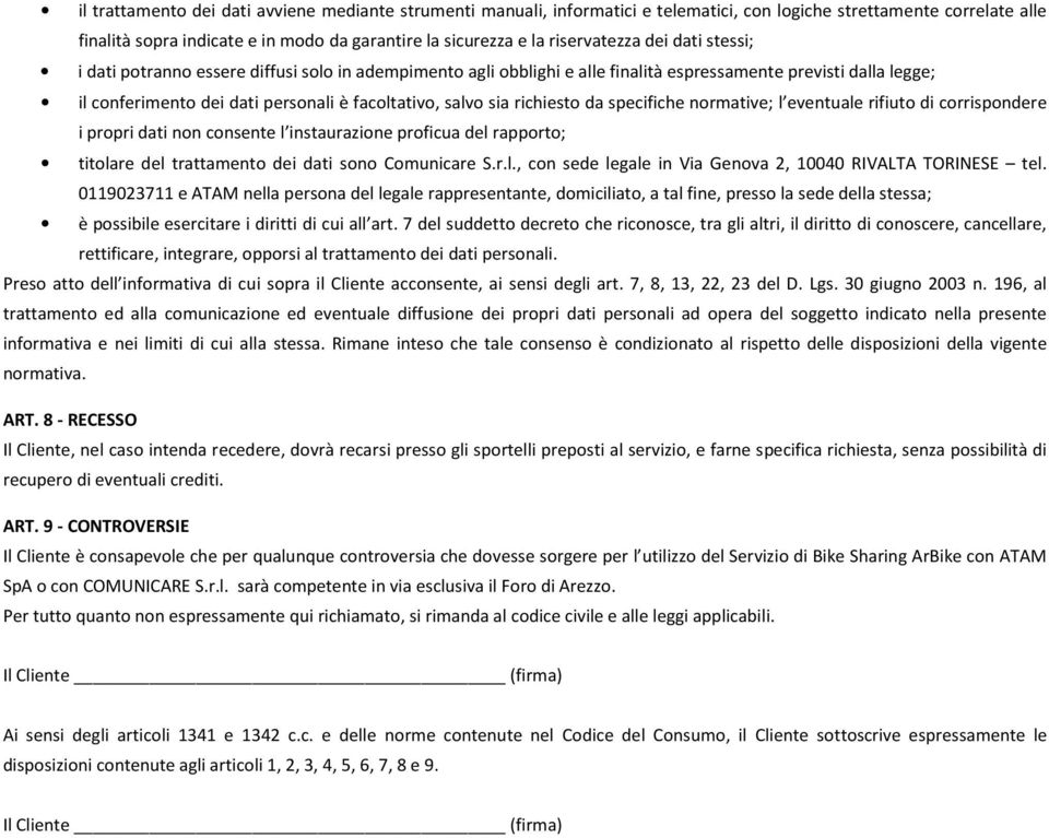 salvo sia richiesto da specifiche normative; l eventuale rifiuto di corrispondere i propri dati non consente l instaurazione proficua del rapporto; titolare del trattamento dei dati sono Comunicare S.