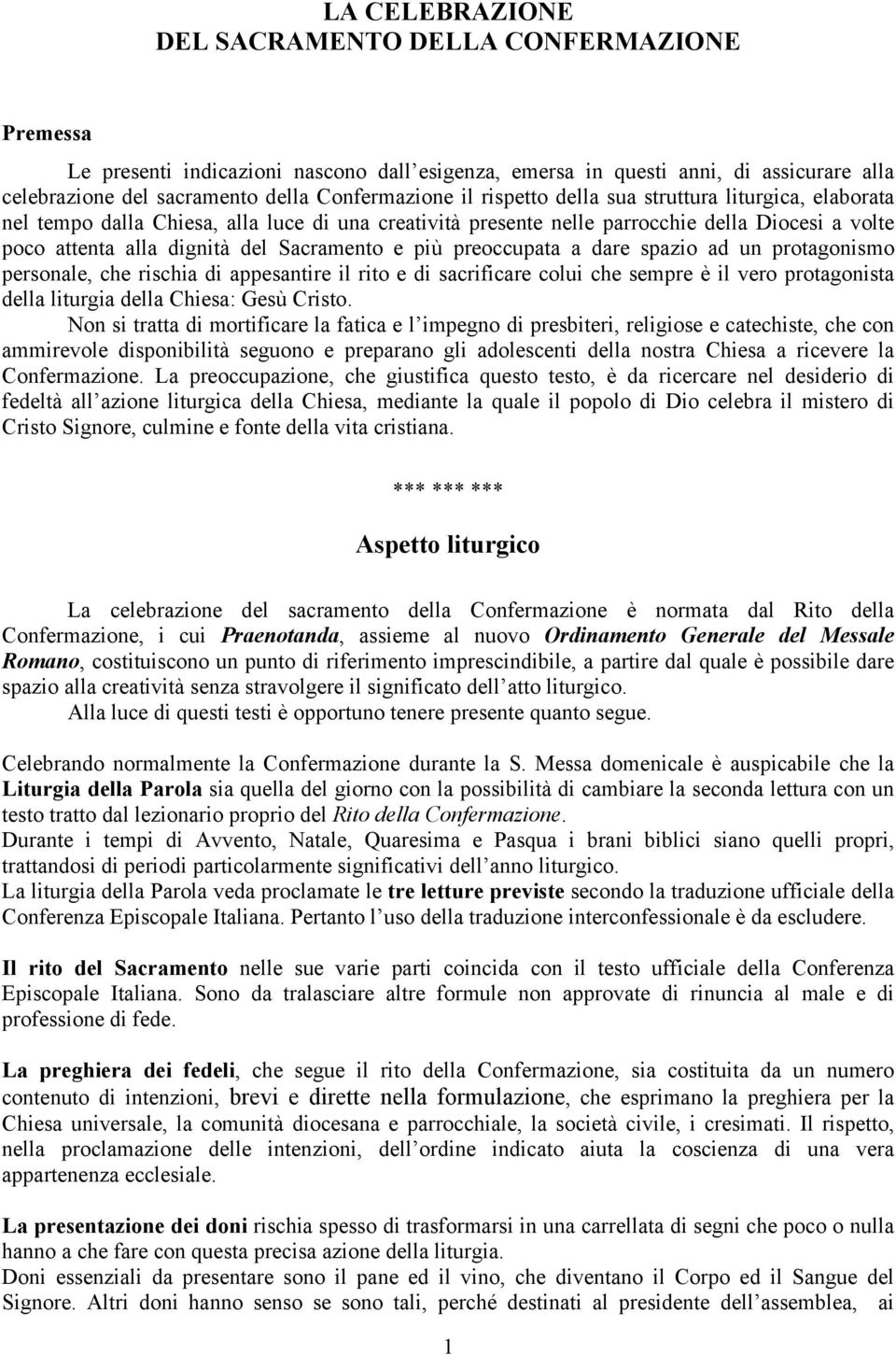 preoccupata a dare spazio ad un protagonismo personale, che rischia di appesantire il rito e di sacrificare colui che sempre è il vero protagonista della liturgia della Chiesa: Gesù Cristo.