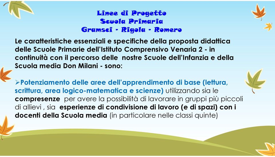 aree dell apprendimento di base (lettura, scrittura, area logico-matematica e scienze) utilizzando sia le compresenze per avere la possibilità di lavorare