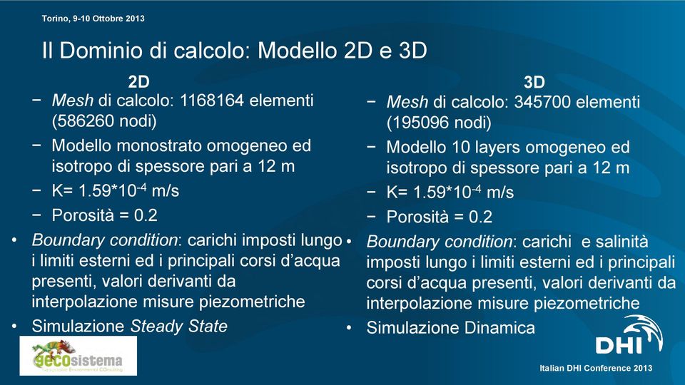 2 Boundary condition: carichi imposti lungo i limiti esterni ed i principali corsi d acqua presenti, valori derivanti da interpolazione misure piezometriche Simulazione