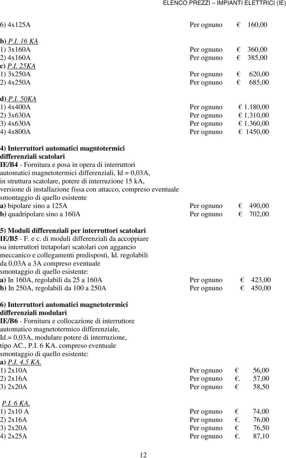 360,00 4) 4x800A Per ognuno 1450,00 4) Interruttori automatici magntotermici differenziali scatolari IE/B4 - Fornitura e posa in opera di interruttori automatici magnetotermici differenziali, Id =