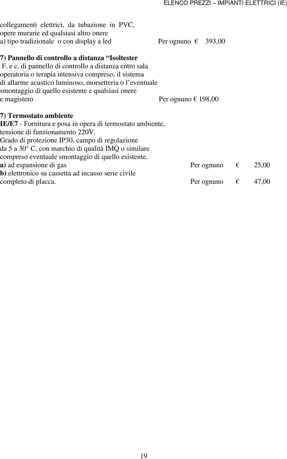 onere e magistero Per ognuno 198,00 7) Termostato ambiente IE/E7 - Fornitura e posa in opera di termostato ambiente, tensione di funzionamento 220V.