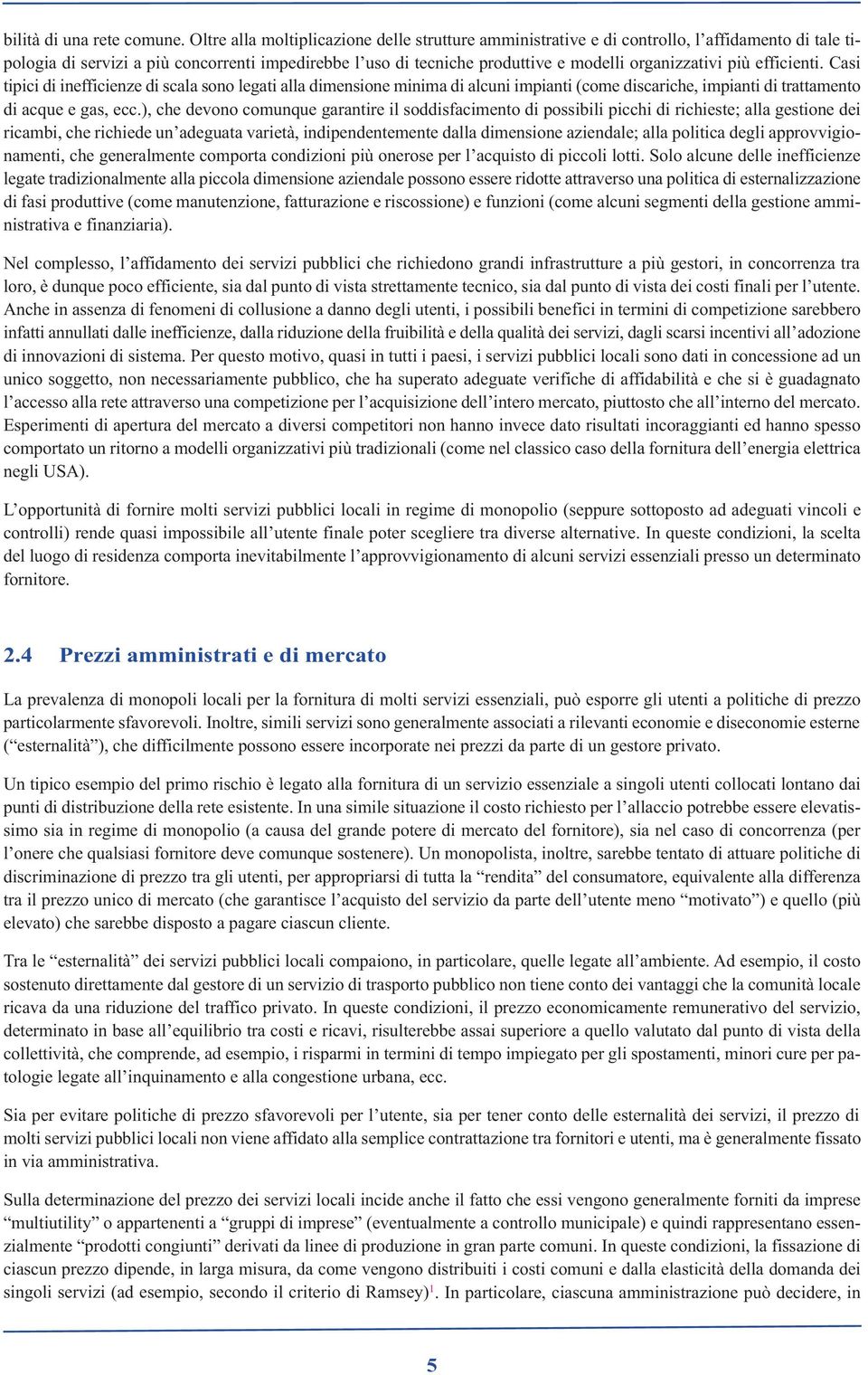 più efficienti. Casi tipici di inefficienze di scala sono legati alla dimensione minima di alcuni impianti (come discariche, impianti di trattamento di acque e gas, ecc.