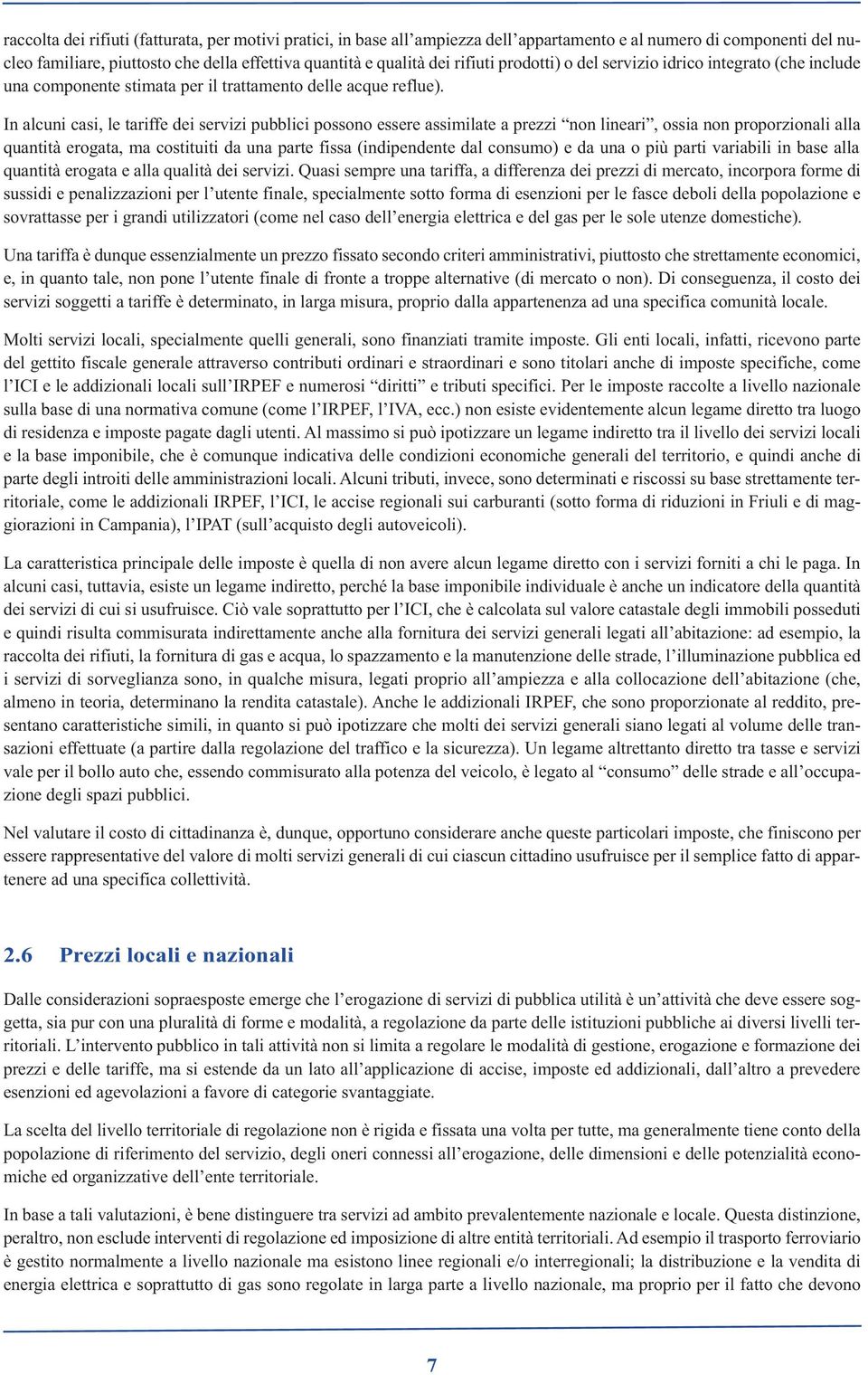 In alcuni casi, le tariffe dei servizi pubblici possono essere assimilate a prezzi non lineari, ossia non proporzionali alla quantità erogata, ma costituiti da una parte fissa (indipendente dal