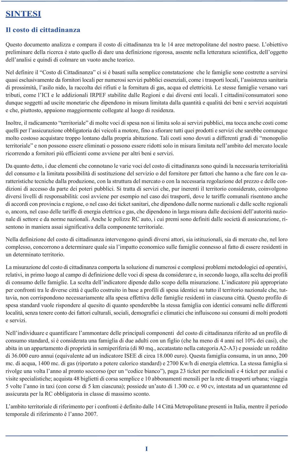 Nel definire il Costo di Cittadinanza ci si è basati sulla semplice constatazione che le famiglie sono costrette a servirsi quasi esclusivamente da fornitori locali per numerosi servizi pubblici