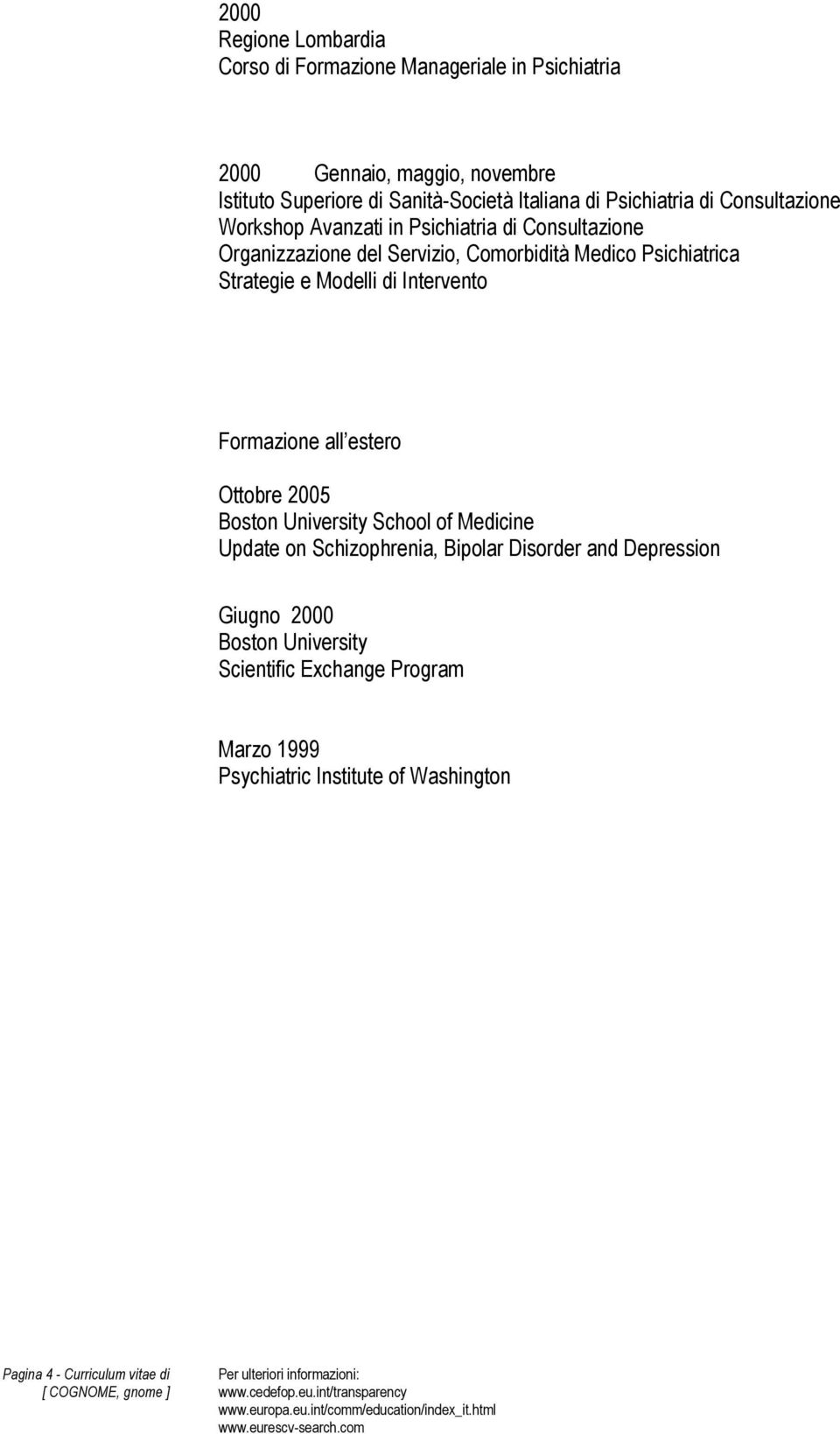 Strategie e Modelli di Intervento Formazione all estero Ottobre 2005 Boston University School of Medicine Update on Schizophrenia, Bipolar