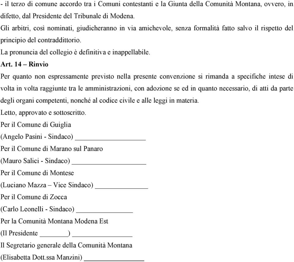 14 Rinvio Per quanto non espressamente previsto nella presente convenzione si rimanda a specifiche intese di volta in volta raggiunte tra le amministrazioni, con adozione se ed in quanto necessario,