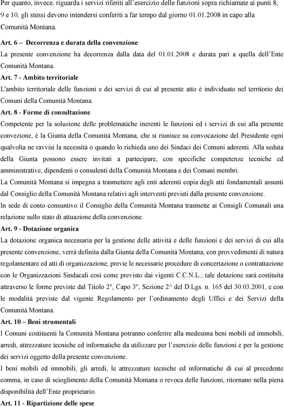 Art. 7 - Ambito territoriale L'ambito territoriale delle funzioni e dei servizi di cui al presente atto è individuato nel territorio dei Comuni della Comunità Montana. Art.