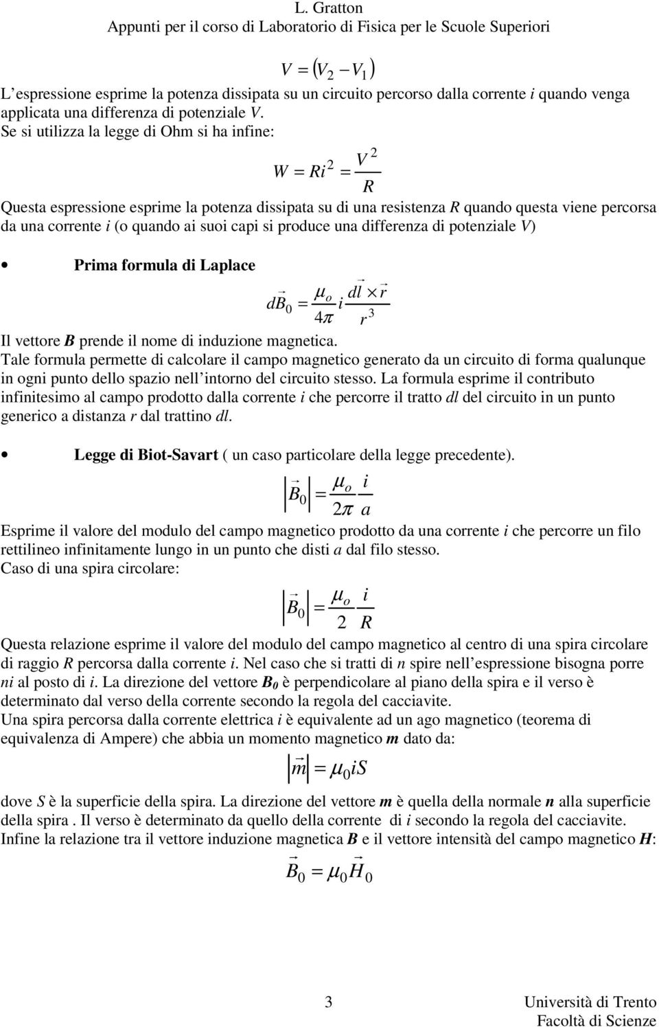 potenzale V) Pra forula d Laplace dl r db µ o 0 4 π 3 r Il vettore B prende l noe d nduzone agnetca.