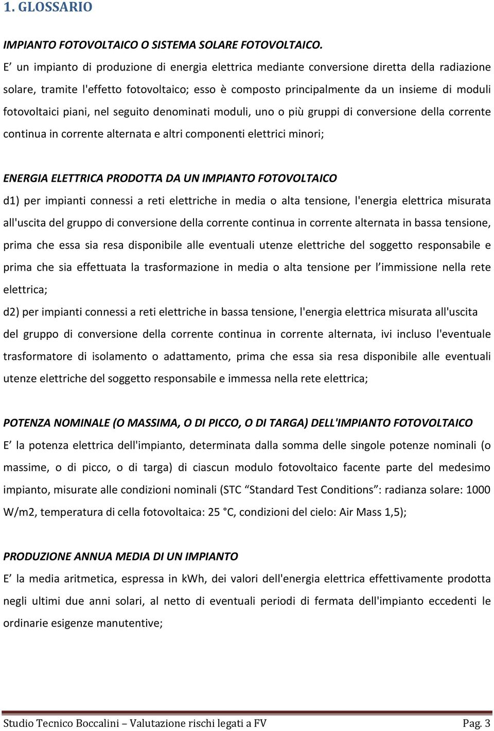 fotovoltaici piani, nel seguito denominati moduli, uno o più gruppi di conversione della corrente continua in corrente alternata e altri componenti elettrici minori; ENERGIA ELETTRICA PRODOTTA DA UN