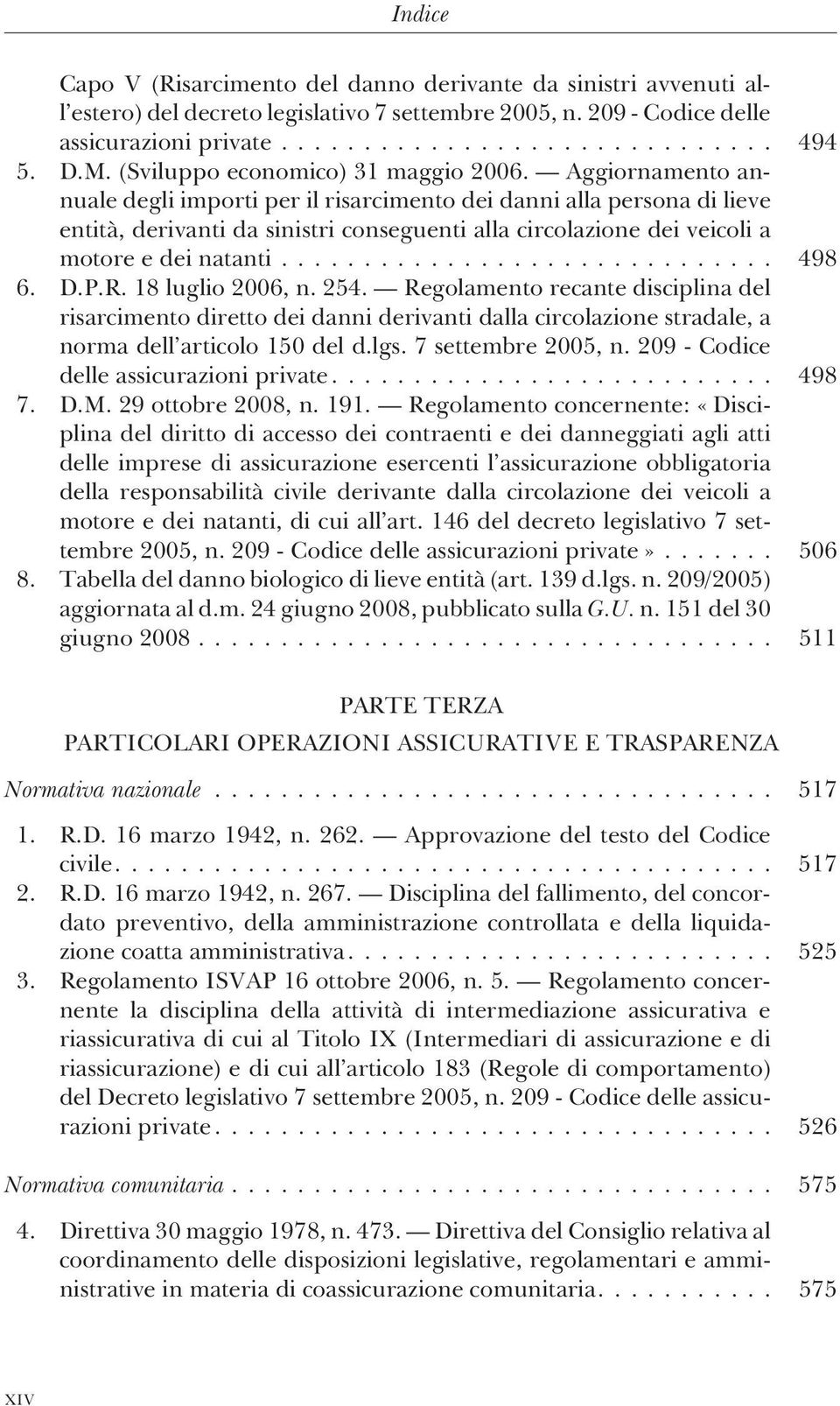 Aggiornamento annuale degli importi per il risarcimento dei danni alla persona di lieve entità, derivanti da sinistri conseguenti alla circolazione dei veicoli a motore e dei natanti... 498 6. D.P.R.