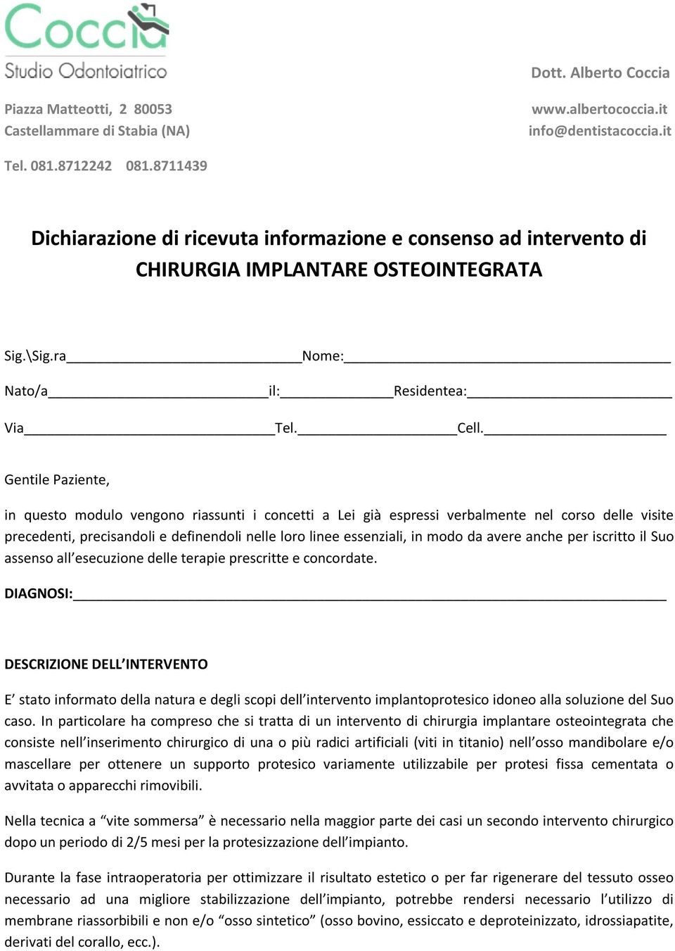 Gentile Paziente, in questo modulo vengono riassunti i concetti a Lei già espressi verbalmente nel corso delle visite precedenti, precisandoli e definendoli nelle loro linee essenziali, in modo da