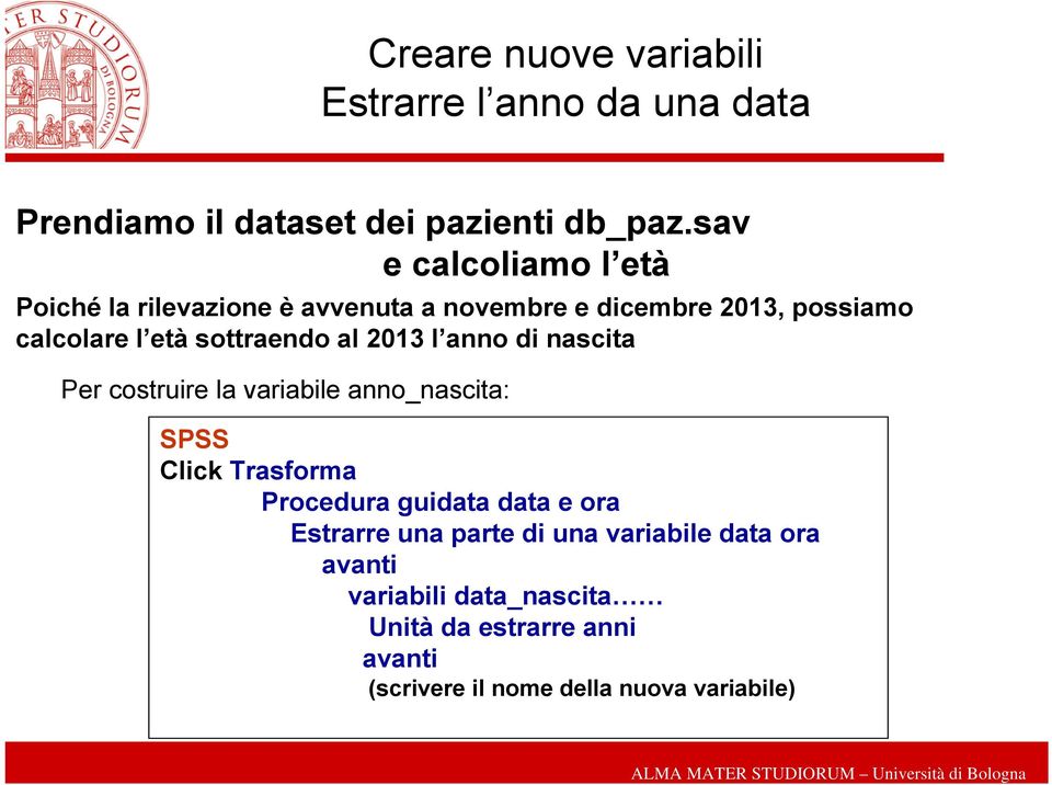 sottraendo al 2013 l anno di nascita Per costruire la variabile anno_nascita: Click Trasforma Procedura guidata data