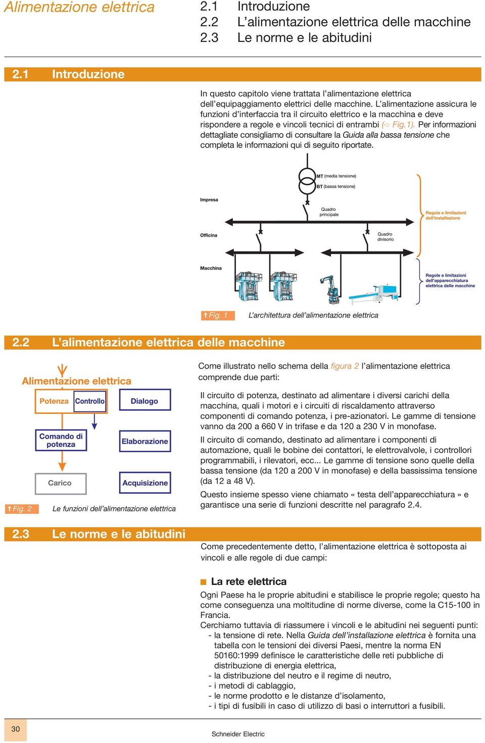 L alimentazione assicura le funzioni d interfaccia tra il circuito elettrico e la macchina e deve rispondere a regole e vincoli tecnici di entrambi (C Fig.1).